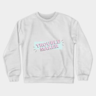 Troublemaker Crewneck Sweatshirt